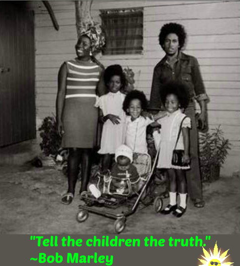 Tell the children the truth. ~Bob Marley